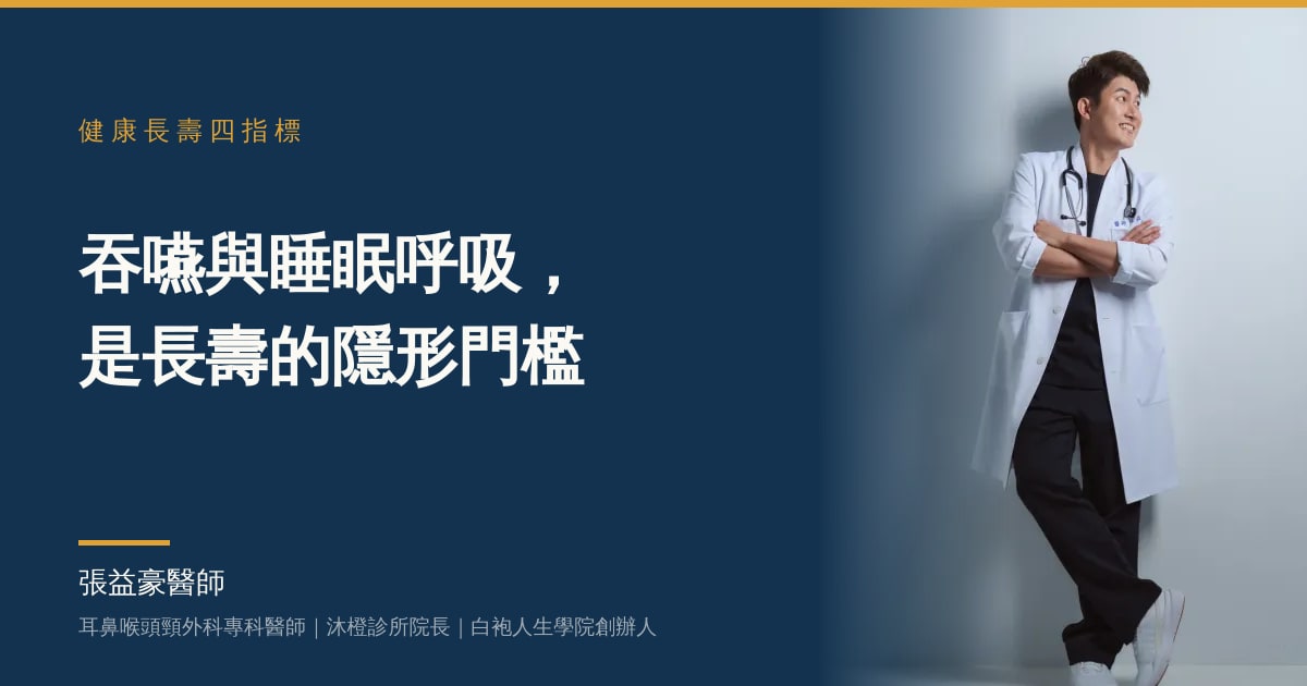 健康長壽四指標下篇縮圖：張益豪醫師，耳鼻喉頭頸外科專科醫師、沐橙診所院長，標題「吞嚥與睡眠呼吸，是長壽的隱形門檻」