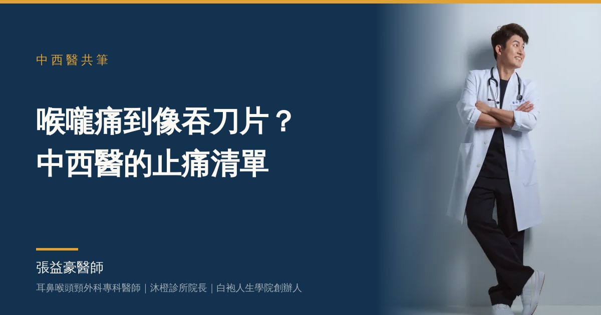 喉嚨痛到像吞刀片？中西醫的止痛清單——張益豪醫師，耳鼻喉頭頸外科專科醫師、沐橙診所院長